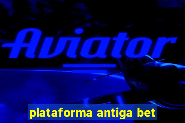 plataforma antiga bet